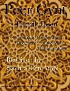 «Peer Gynt: A Dramatic Poem About a Decadent Young Man’s Hallucination» by Henrik Ibsen, Sadr al-Din Arabi