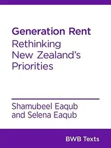 Generation Rent: Rethinking New Zealand's Priorities (BWB Texts Book 30)