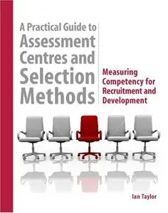 Ian Taylor - A Practical Guide to Assessment Centres and Selection Methods