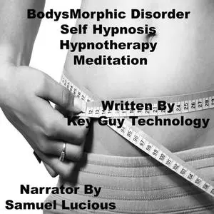 «Body Dysmorphic Disorder Self Hypnosis Hypnotherapy Meditation» by Key Guy Technology