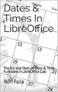 Dates & Times In LibreOffice: The Ins and Outs of Date & Time Functions in LibreOffice Calc