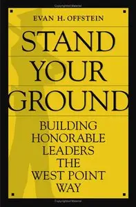 Evan H. Offstein - Stand Your Ground: Building Honorable Leaders the West Point Way