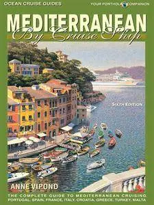 Mediterranean By Cruise Ship: The Complete Guide to Mediterranean Cruising (6th Edition)