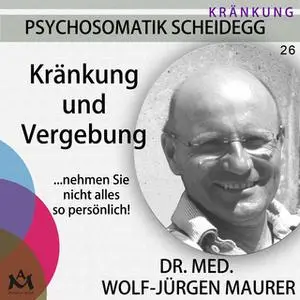 «Kränkung und Vergebung: nehmen Sie nicht alles so persönlich!» by Dr. med. Wolf-Jürgen Maurer