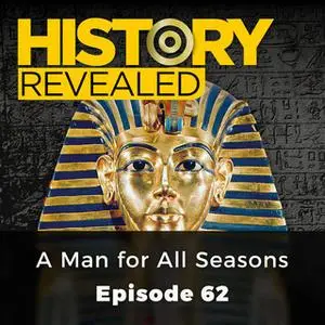 «A Man for All Seasons: History Revealed, Episode 62» by Mark Glancy
