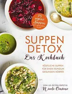 Suppen-Detox - Das Kochbuch: Köstliche Suppen für einen rundum gesunden Körper