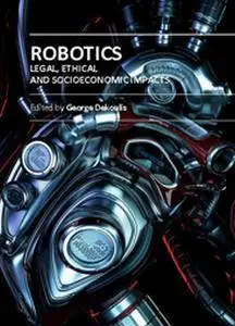 "Robotics:  Legal, Ethical and Socioeconomic Impacts" ed. by George Dekoulis