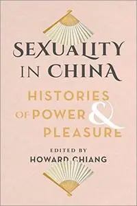Sexuality in China: Histories of Power and Pleasure