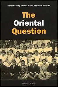 The Oriental Question: Consolidating a White Man's Province, 1914-41