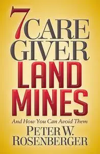 «7 Caregiver Landmines» by Peter W. Rosenberger