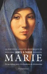James D. Tabor, "Marie: De son enfance juive à la fondation du christianisme"