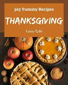 365 Yummy Thanksgiving Recipes: Happiness is When You Have a Yummy Thanksgiving Cookbook!