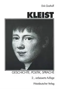 Kleist: Geschichte, Politik, Sprache: Aufsätze zu Leben und Werk Heinrich von Kleists