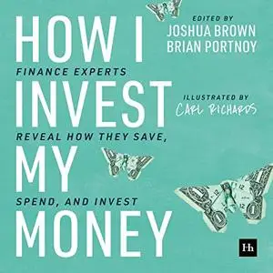 How I Invest My Money: Finance Experts Reveal How They Save, Spend, and Invest [Audiobook]