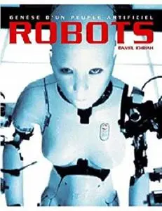 Robots, genèse d'un peuple artificiel: Les robots : histoire et perspectives (French Edition)