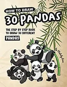 How to Draw 30 Pandas: The Step by Step Book to Draw 30 Different Pandas