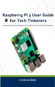 Raspberry Pi 5 User Guide for Tech Tinkerers