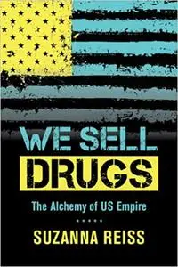 We Sell Drugs: The Alchemy of US Empire (Volume 39)