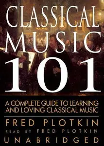 Classical Music 101: A Complete Guide to Learning and Loving Classical Music [Audiobook]