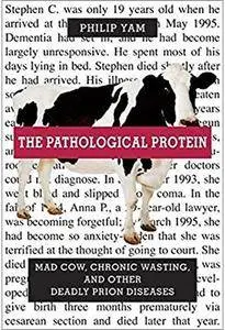 The Pathological Protein: Mad Cow, Chronic Wasting, and Other Deadly Prion Diseases