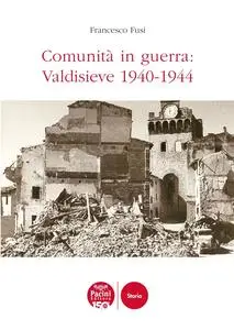 Francesco Fusi - Comunità in guerra: Valdisieve 1940-1944