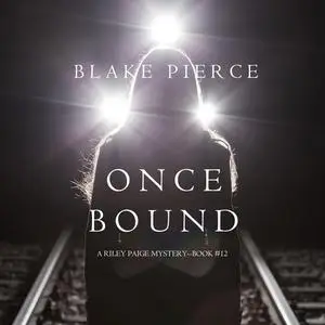 «Once Bound (A Riley Paige Mystery—Book 12)» by Blake Pierce