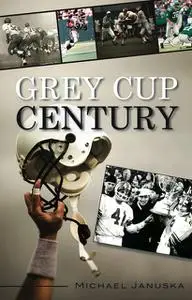 «Grey Cup Century» by Michael Januska