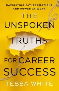 The Unspoken Truths for Career Success: Navigating Pay, Promotions, and Power at Work