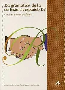 Catalina Fuentes Rodríguez, "La gramática de la cortesía en español/LE"