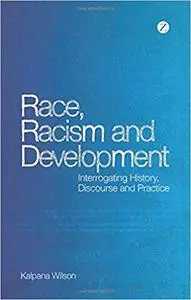 Race, Racism and Development: Interrogating history, discourse and practice