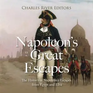 Napoleon’s Great Escapes: The History of Napoleon’s Escapes from Egypt and Elba [Audiobook]