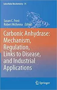 Carbonic Anhydrase: Mechanism, Regulation, Links to Disease, and Industrial Applications