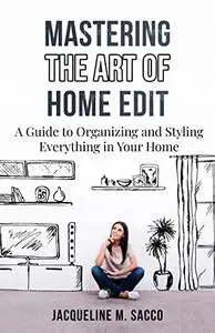 Mastering The Art of Home Edit: A Guide to Organizing and Styling Everything in Your Home