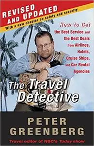 The Travel Detective: How to Get the Best Service and the Best Deals from Airlines, Hotels, Cruise Ships, and Car Rental