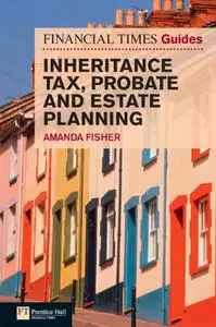 Financial Times Guide to Inheritance Tax , Probate and Estate Planning