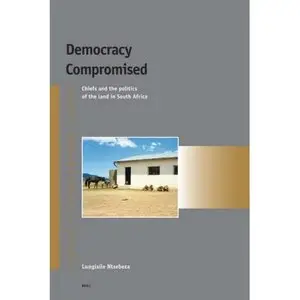 Democracy Compromised: Cheifs And the Politics of the Land in South Africa