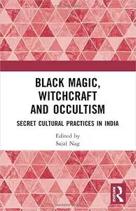 Black Magic, Witchcraft and Occultism: Secret Cultural Practices in India