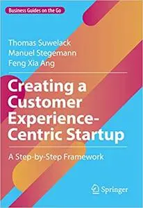 Creating a Customer Experience-Centric Startup: A Step-by-Step Framework (Business Guides on the Go)