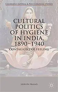 Cultural Politics of Hygiene in India, 1890-1940: Contagions of Feeling