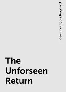 «The Unforseen Return» by Jean François Regnard