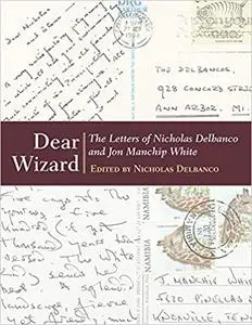 Dear Wizard: The Letters of Nicholas Delbanco and Jon Manchip White