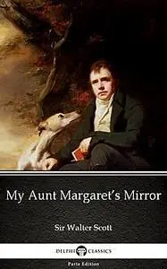 «My Aunt Margaret’s Mirror by Sir Walter Scott (Illustrated)» by Walter Scott