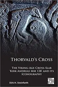Thorvald's Cross: The Viking-Age Cross-Slab 'Kirk Andreas MM 128' and Its Iconography