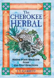 The Cherokee Herbal: Native Plant Medicine from the Four Directions