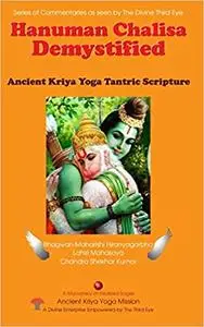 Hanuman Chalisa Demystified: Ancient Kriya Yoga Tantric Scripture