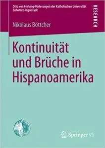 Kontinuität und Brüche in Hispanoamerika (Otto von Freising-Vorlesungen der Katholischen Universität Eichstätt-Ingolstadt)