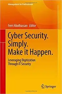 Cyber Security. Simply. Make it Happen.: Leveraging Digitization Through IT Security (Management for Professionals) [Repost]