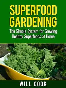 Superfood Gardening Guidebook: The Gardening Book for Healthy Families Who Want To Grow Superfooods From Home