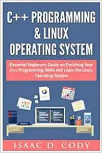 C++ and Linux Operating System 2 Bundle Manuscript Essential Beginners Guide on Enriching Your C++
