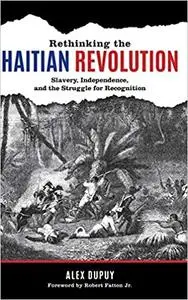 Rethinking the Haitian Revolution: Slavery, Independence, and the Struggle for Recognition